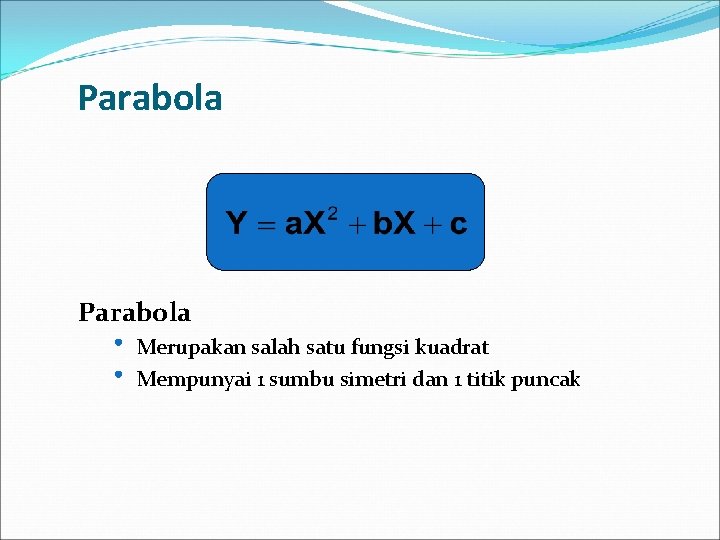 Parabola • • Merupakan salah satu fungsi kuadrat Mempunyai 1 sumbu simetri dan 1