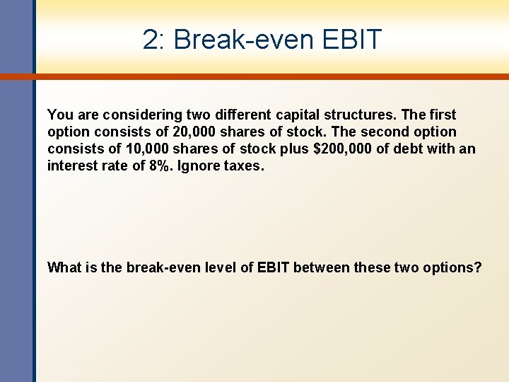 2: Break-even EBIT You are considering two different capital structures. The first option consists 2: Break-even EBIT You are considering two different capital structures. The first option consists
