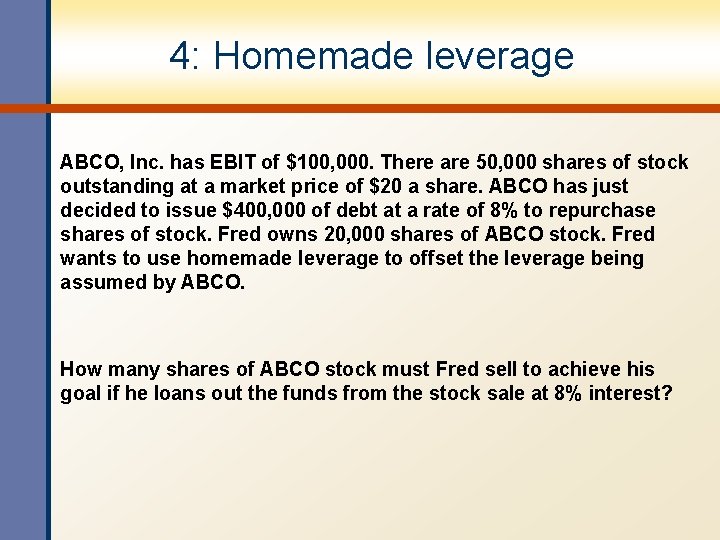 4: Homemade leverage ABCO, Inc. has EBIT of $100, 000. There are 50, 000 4: Homemade leverage ABCO, Inc. has EBIT of $100, 000. There are 50, 000