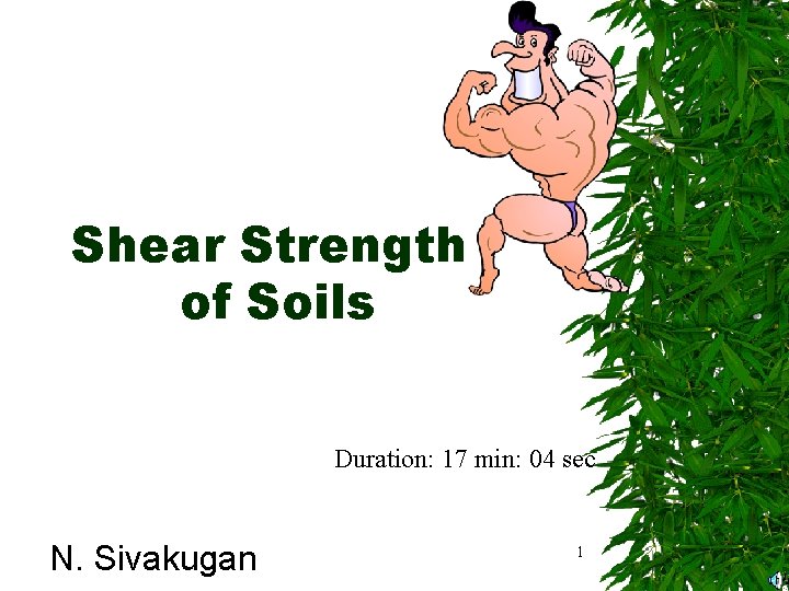 Shear Strength of Soils Duration: 17 min: 04 sec N. Sivakugan 1 