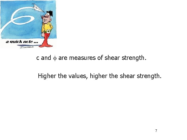 c and are measures of shear strength. Higher the values, higher the shear strength.