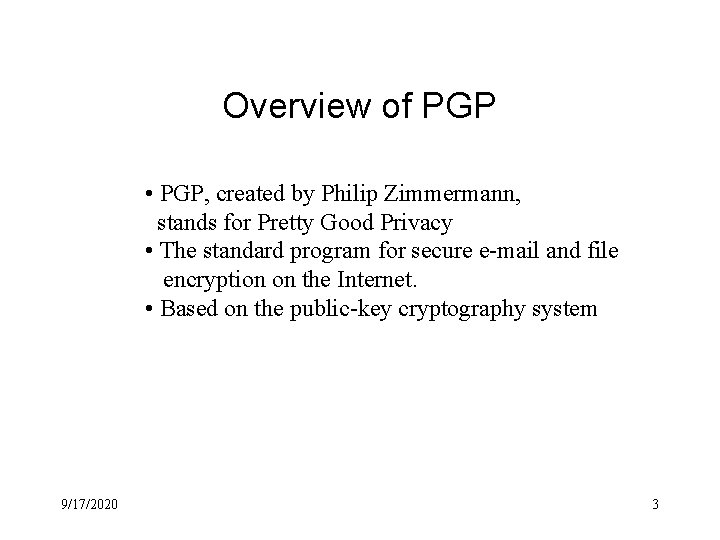 Overview of PGP • PGP, created by Philip Zimmermann, stands for Pretty Good Privacy Overview of PGP • PGP, created by Philip Zimmermann, stands for Pretty Good Privacy