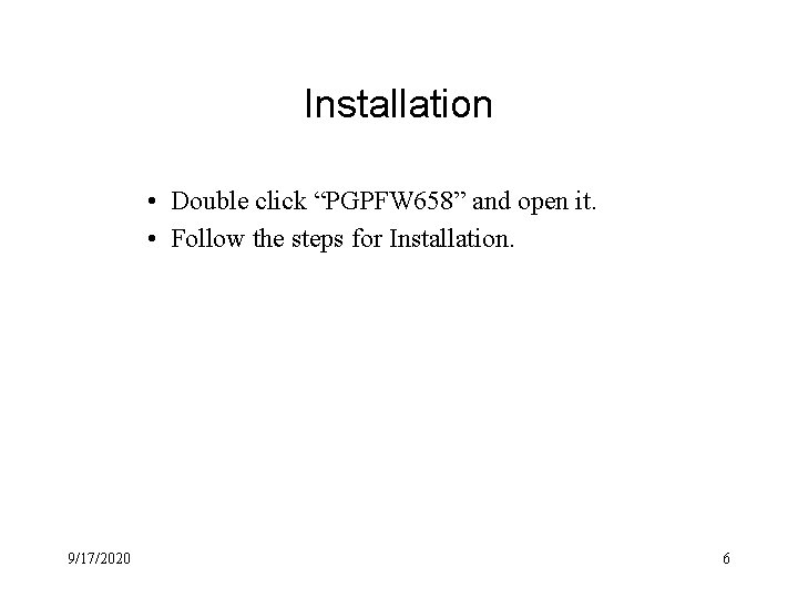 Installation • Double click “PGPFW 658” and open it. • Follow the steps for Installation • Double click “PGPFW 658” and open it. • Follow the steps for