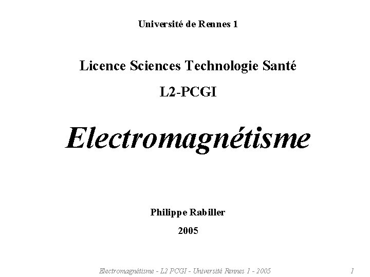 Université de Rennes 1 Licence Sciences Technologie Santé L 2 -PCGI Electromagnétisme Philippe Rabiller