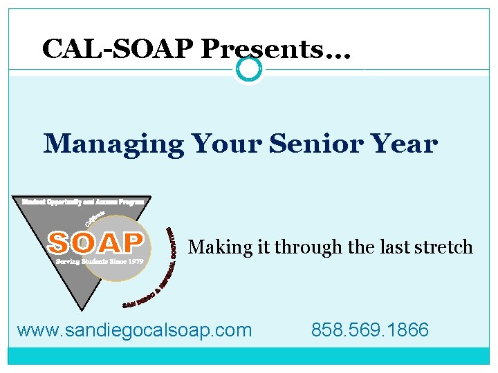 CAL-SOAP Presents… Managing Your Senior Year Making it through the last stretch www. sandiegocalsoap.