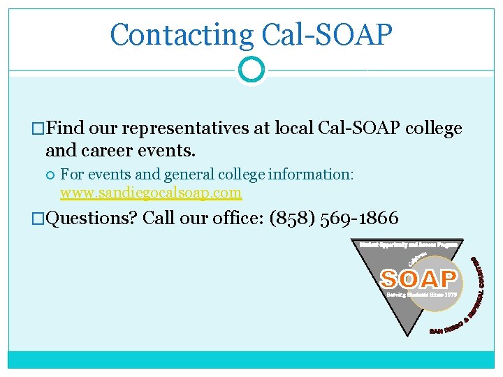 Contacting Cal-SOAP �Find our representatives at local Cal-SOAP college and career events. For events