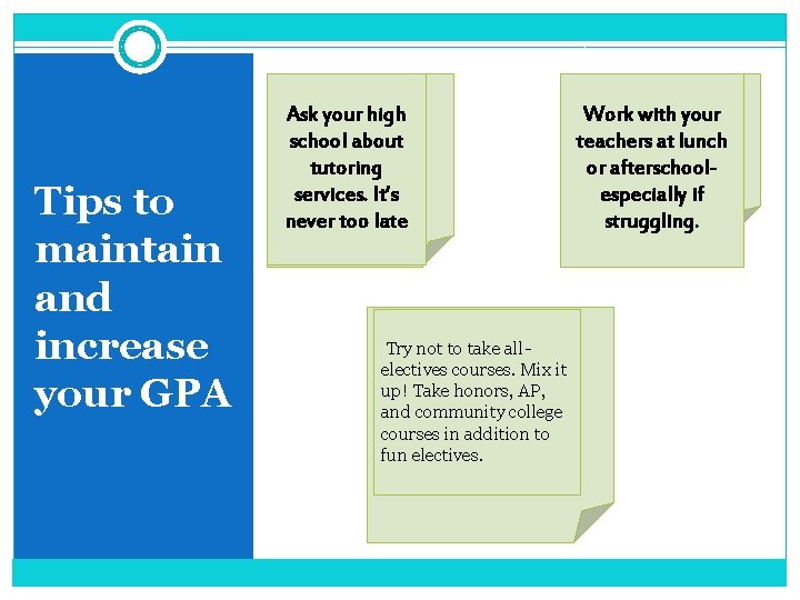 Tips to maintain and increase your GPA Ask your high school about tutoring services.