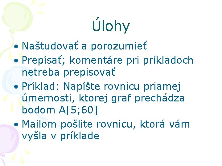 Úlohy • Naštudovať a porozumieť • Prepísať; komentáre pri príkladoch netreba prepisovať • Príklad: