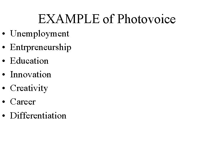 EXAMPLE of Photovoice • • Unemployment Entrpreneurship Education Innovation Creativity Career Differentiation 