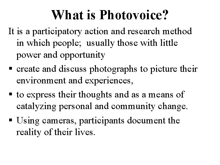 What is Photovoice? It is a participatory action and research method in which people;