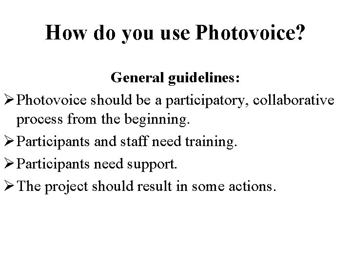 How do you use Photovoice? General guidelines: Ø Photovoice should be a participatory, collaborative