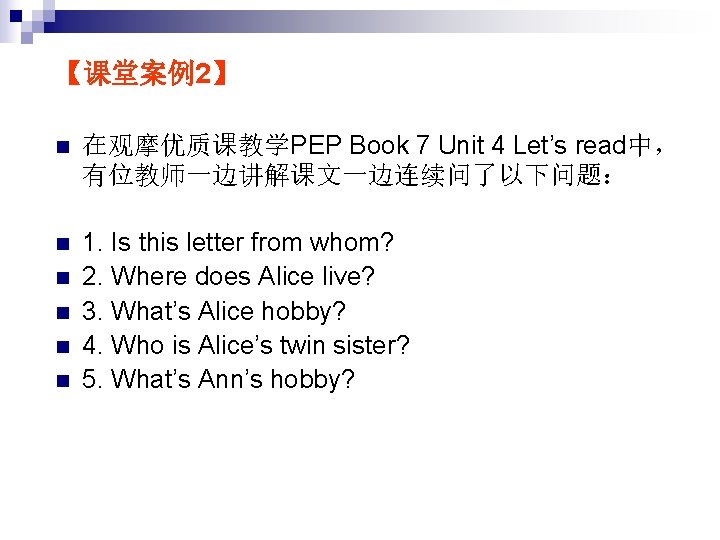 【课堂案例2】 n 在观摩优质课教学PEP Book 7 Unit 4 Let’s read中， 有位教师一边讲解课文一边连续问了以下问题： n 1. Is this