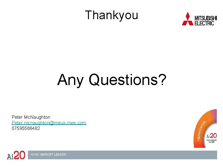 Thankyou Any Questions? Peter Mc. Naughton Peter. mcnaughton@meuk. mee. com 07595566482 HVAC MARKET LEADER