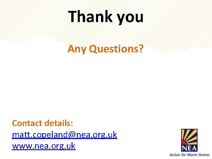Thank you Any Questions? Contact details: matt. copeland@nea. org. uk www. nea. org. uk