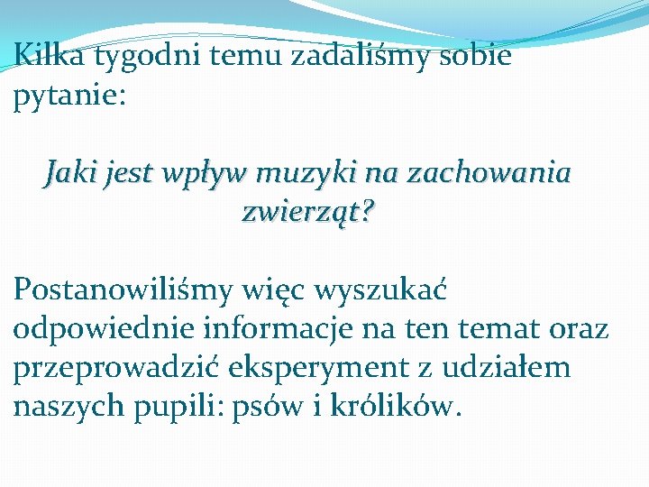 Kilka tygodni temu zadaliśmy sobie pytanie: Jaki jest wpływ muzyki na zachowania zwierząt? Postanowiliśmy Kilka tygodni temu zadaliśmy sobie pytanie: Jaki jest wpływ muzyki na zachowania zwierząt? Postanowiliśmy