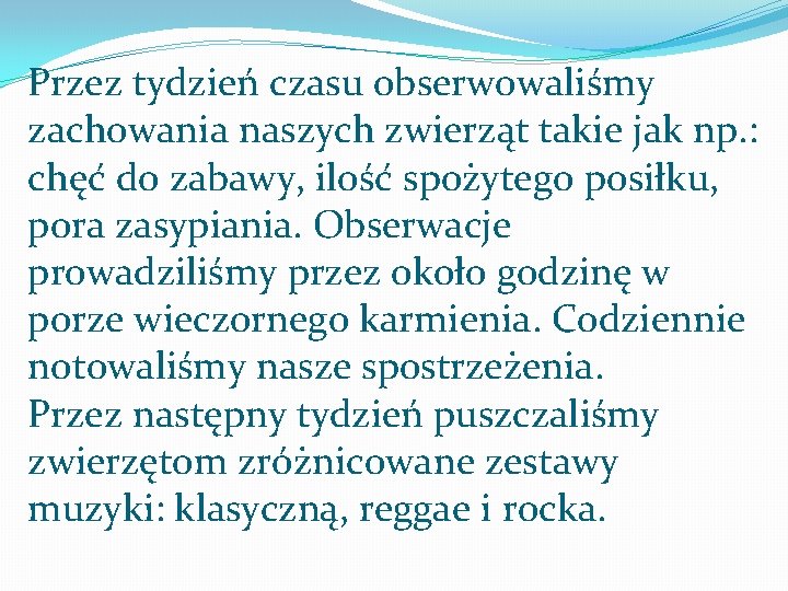 Przez tydzień czasu obserwowaliśmy zachowania naszych zwierząt takie jak np. : chęć do zabawy, Przez tydzień czasu obserwowaliśmy zachowania naszych zwierząt takie jak np. : chęć do zabawy,
