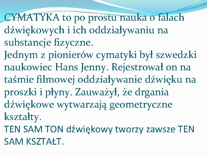 CYMATYKA to po prostu nauka o falach dźwiękowych i ich oddziaływaniu na substancje fizyczne.