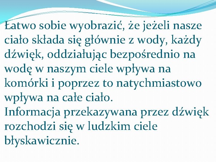 Łatwo sobie wyobrazić, że jeżeli nasze ciało składa się głównie z wody, każdy dźwięk,