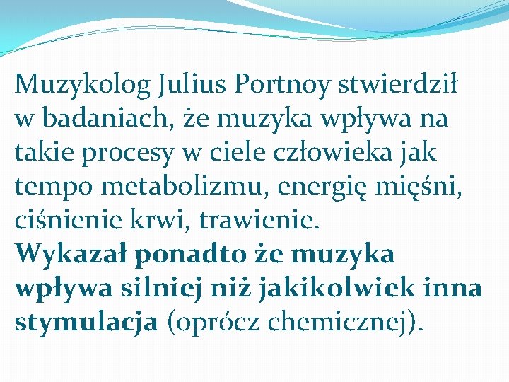 Muzykolog Julius Portnoy stwierdził w badaniach, że muzyka wpływa na takie procesy w ciele