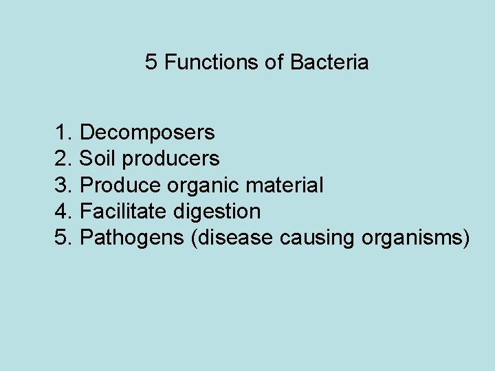 5 Functions of Bacteria 1. Decomposers 2. Soil producers 3. Produce organic material 4.