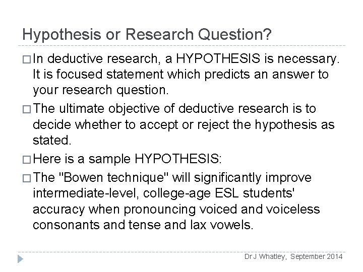 Hypothesis or Research Question? � In deductive research, a HYPOTHESIS is necessary. It is