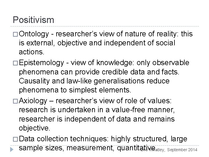 Positivism � Ontology - researcher’s view of nature of reality: this is external, objective