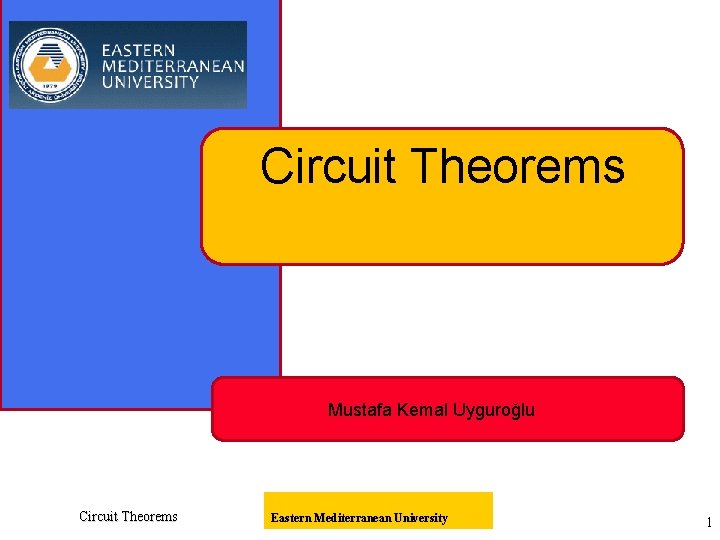 Circuit Theorems Mustafa Kemal Uyguroğlu Circuit Theorems Eastern Mediterranean University 1 