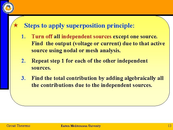  « Steps to apply superposition principle: 1. Turn off all independent sources except