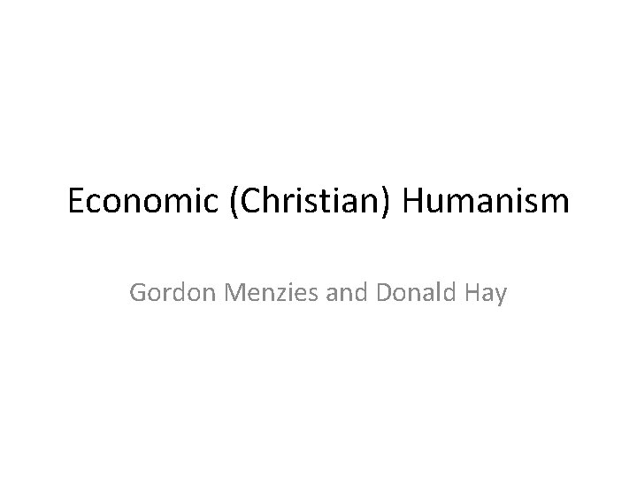 Economic (Christian) Humanism Gordon Menzies and Donald Hay 