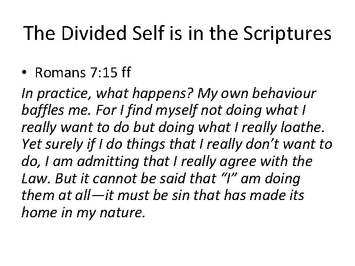 The Divided Self is in the Scriptures • Romans 7: 15 ff In practice,