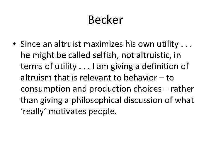 Becker • Since an altruist maximizes his own utility. . . he might be