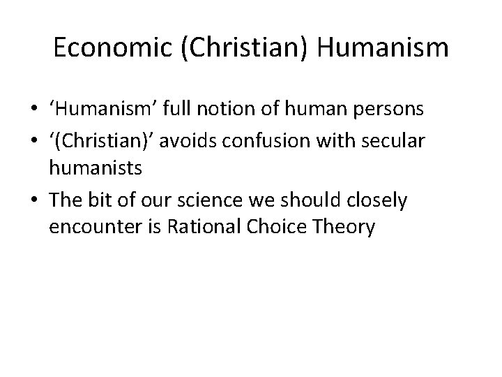 Economic (Christian) Humanism • ‘Humanism’ full notion of human persons • ‘(Christian)’ avoids confusion