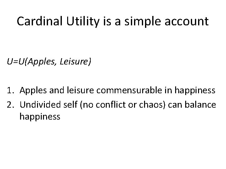 Cardinal Utility is a simple account U=U(Apples, Leisure) 1. Apples and leisure commensurable in