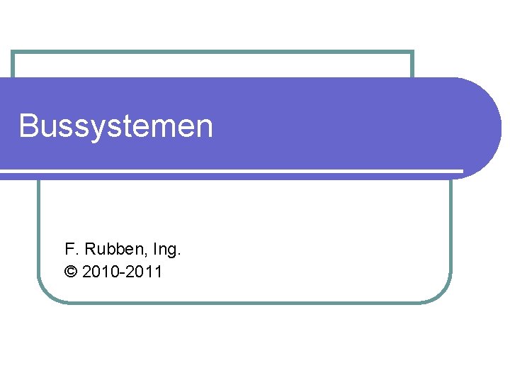 Bussystemen F. Rubben, Ing. © 2010 -2011 