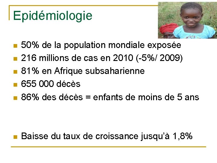 Epidémiologie n 50% de la population mondiale exposée 216 millions de cas en 2010