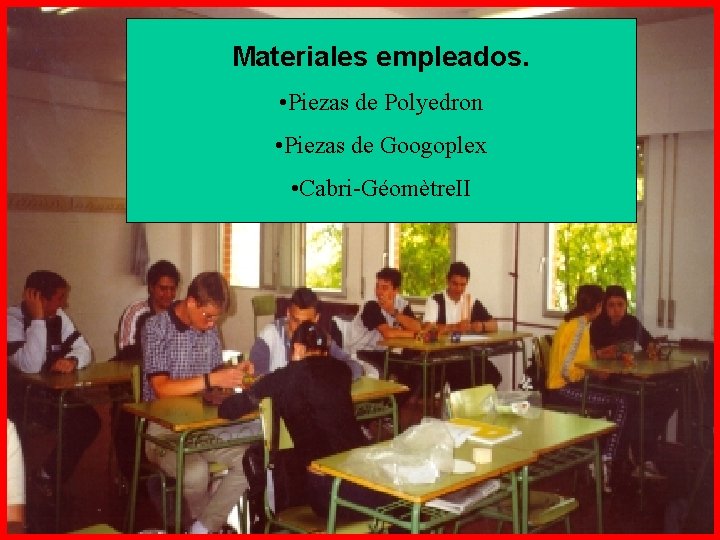 Materiales empleados. • Piezas de Polyedron • Piezas de Googoplex • Cabri-Géomètre. II 