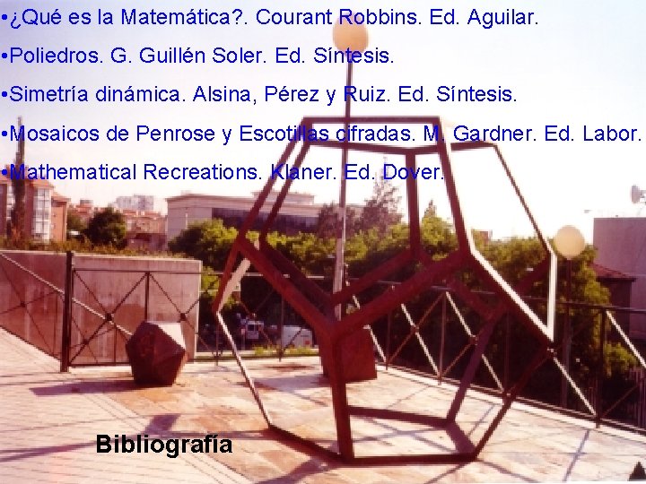  • ¿Qué es la Matemática? . Courant Robbins. Ed. Aguilar. • Poliedros. G.