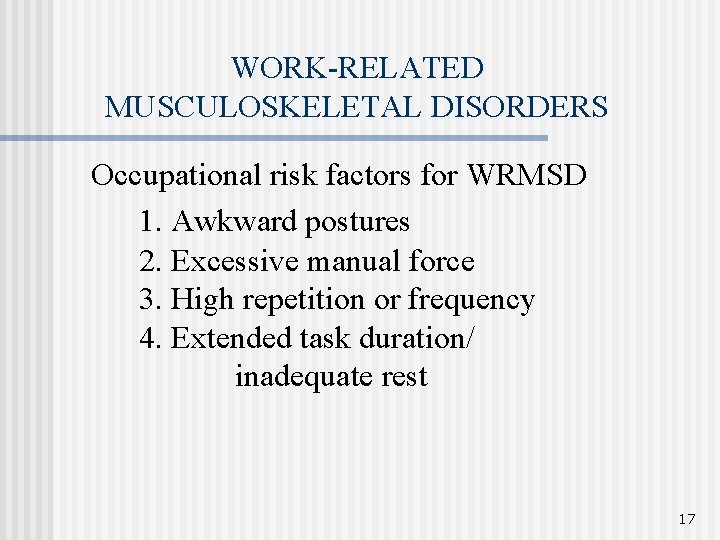WORK-RELATED MUSCULOSKELETAL DISORDERS Occupational risk factors for WRMSD 1. Awkward postures 2. Excessive manual
