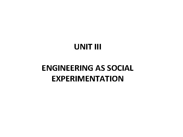 UNIT III ENGINEERING AS SOCIAL EXPERIMENTATION 