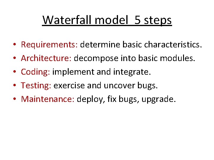 Waterfall model 5 steps • • • Requirements: determine basic characteristics. Architecture: decompose into