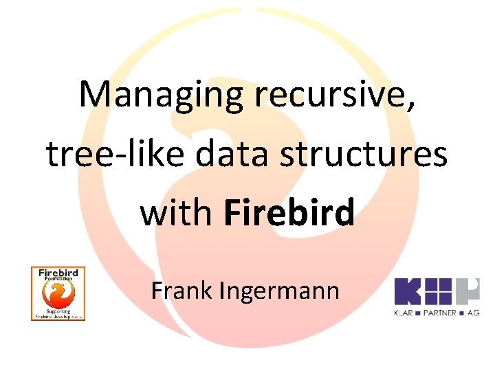 Managing recursive, tree-like data structures with Firebird Frank Ingermann 