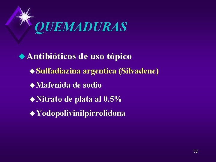 QUEMADURAS u Antibióticos de uso tópico u Sulfadiazina u Mafenida u Nitrato argentica (Silvadene)