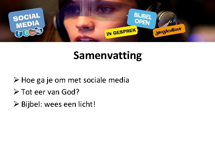 Samenvatting Ø Hoe ga je om met sociale media Ø Tot eer van God?