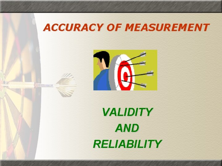 ACCURACY OF MEASUREMENT VALIDITY AND RELIABILITY 