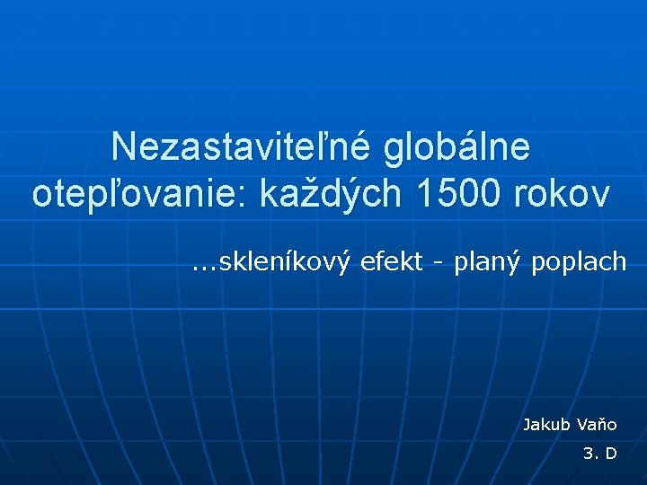 Nezastaviteľné globálne otepľovanie: každých 1500 rokov. . . skleníkový efekt - planý poplach Jakub