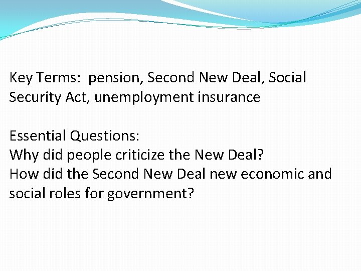 Key Terms: pension, Second New Deal, Social Security Act, unemployment insurance Essential Questions: Why