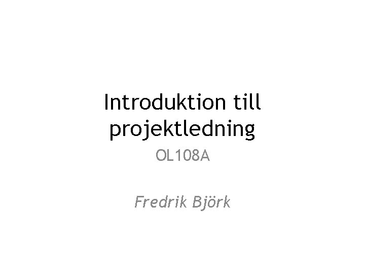 Introduktion till projektledning OL 108 A Fredrik Björk 