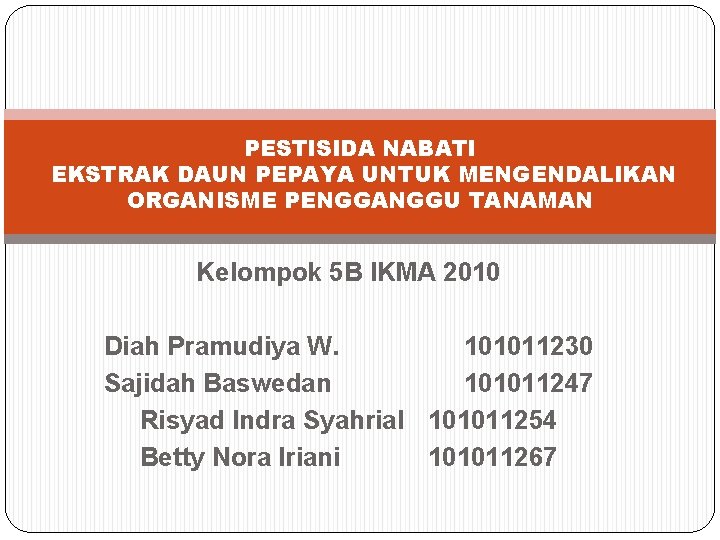 PESTISIDA NABATI EKSTRAK DAUN PEPAYA UNTUK MENGENDALIKAN ORGANISME PENGGANGGU TANAMAN Kelompok 5 B IKMA