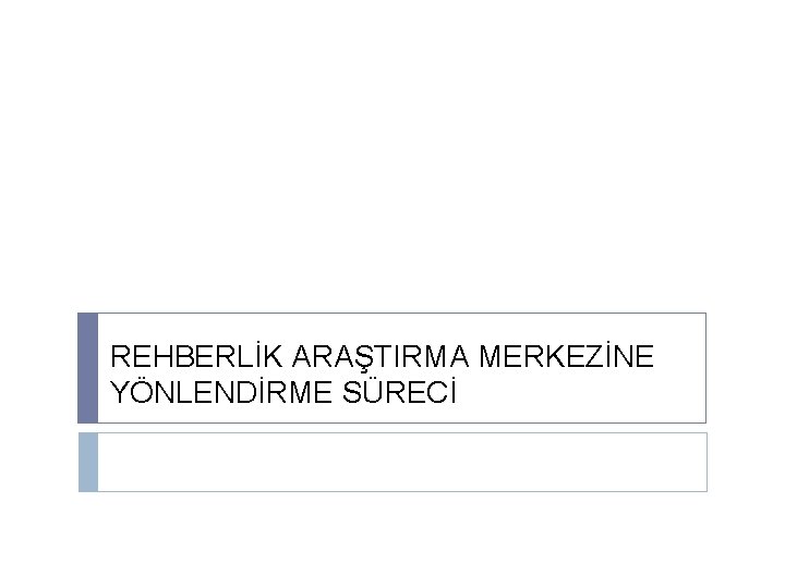 REHBERLİK ARAŞTIRMA MERKEZİNE YÖNLENDİRME SÜRECİ 