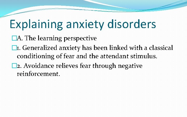 Explaining anxiety disorders �A. The learning perspective � 1. Generalized anxiety has been linked